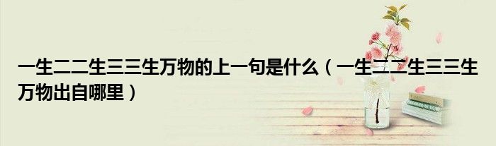 一生二二生三三生万物的上一句是什么（一生二二生三三生万物出自哪里）