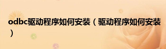 odbc驱动程序如何安装（驱动程序如何安装）