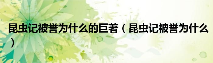 昆虫记被誉为什么的巨著（昆虫记被誉为什么）