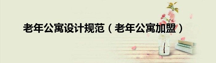 老年公寓设计规范（老年公寓加盟）
