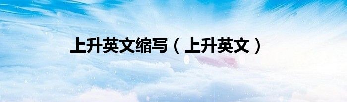 上升英文缩写（上升英文）