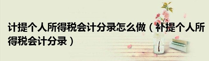 计提个人所得税会计分录怎么做（补提个人所得税会计分录）