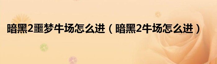 暗黑2噩梦牛场怎么进（暗黑2牛场怎么进）