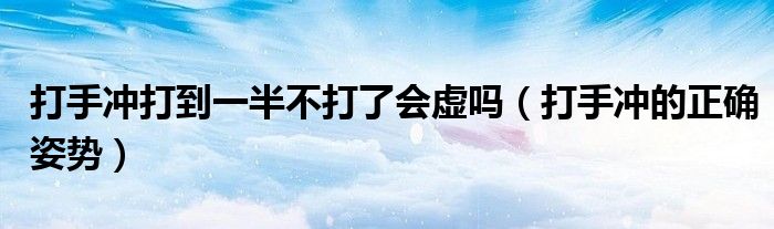 打手冲打到一半不打了会虚吗（打手冲的正确姿势）