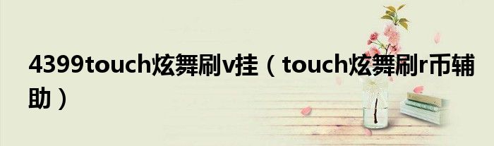 4399touch炫舞刷v挂（touch炫舞刷r币辅助）