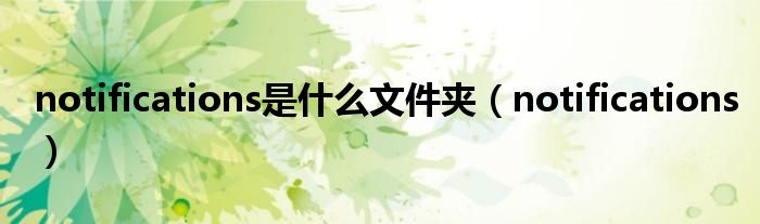 notifications是什么文件夹（notifications）