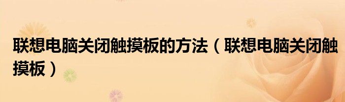 联想电脑关闭触摸板的方法（联想电脑关闭触摸板）