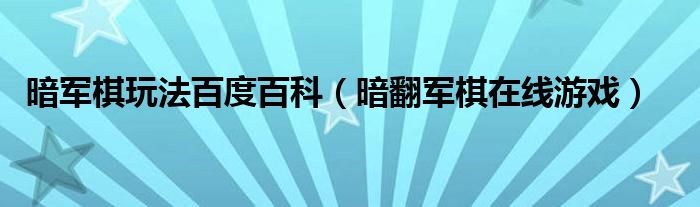 暗军棋玩法百度百科（暗翻军棋在线游戏）