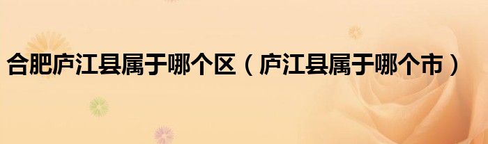 合肥庐江县属于哪个区（庐江县属于哪个市）