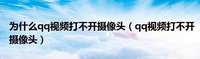 为什么qq视频打不开摄像头（qq视频打不开摄像头）
