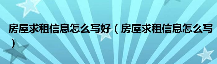 房屋求租信息怎么写好（房屋求租信息怎么写）
