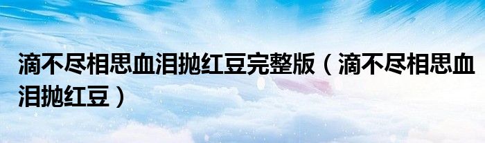 滴不尽相思血泪抛红豆完整版（滴不尽相思血泪抛红豆）