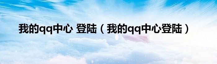 我的qq中心 登陆（我的qq中心登陆）