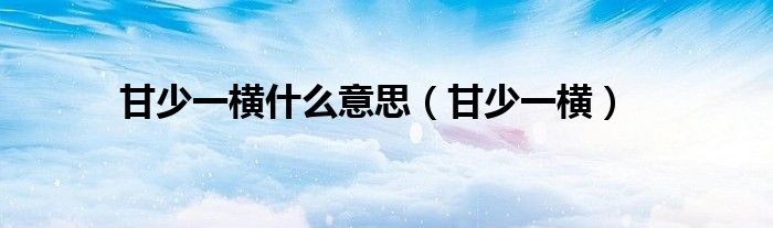 甘少一横什么意思（甘少一横）