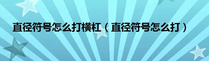 直径符号怎么打横杠（直径符号怎么打）