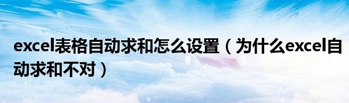 excel表格自动求和怎么设置（为什么excel自动求和不对）