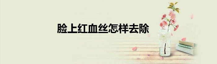 脸上红血丝怎样去除