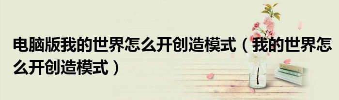 电脑版我的世界怎么开创造模式（我的世界怎么开创造模式）