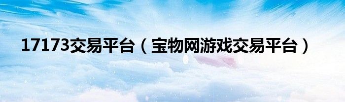 17173交易平台（宝物网游戏交易平台）