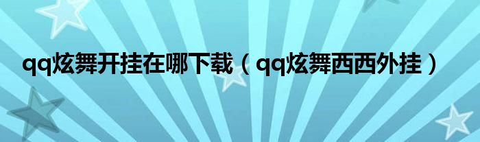 qq炫舞开挂在哪下载（qq炫舞西西外挂）