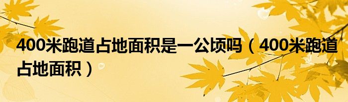 400米跑道占地面积是一公顷吗（400米跑道占地面积）