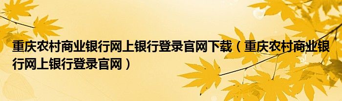 重庆农村商业银行网上银行登录官网下载（重庆农村商业银行网上银行登录官网）