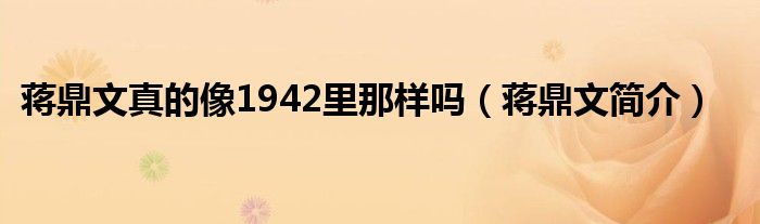 蒋鼎文真的像1942里那样吗（蒋鼎文简介）