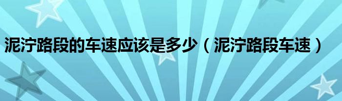 泥泞路段的车速应该是多少（泥泞路段车速）