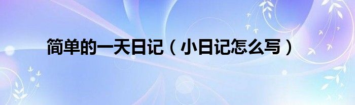简单的一天日记（小日记怎么写）