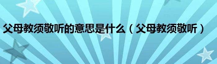 父母教须敬听的意思是什么（父母教须敬听）