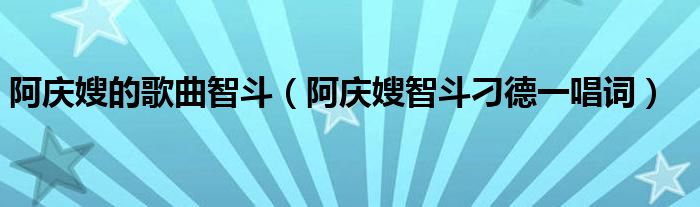 阿庆嫂的歌曲智斗（阿庆嫂智斗刁德一唱词）