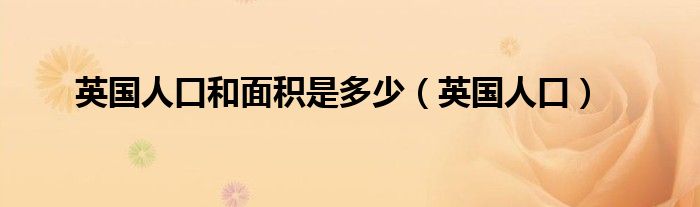 英国人口和面积是多少（英国人口）