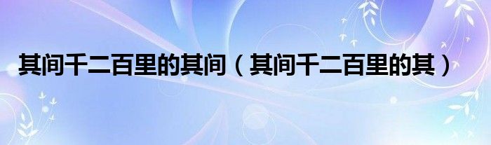 其间千二百里的其间（其间千二百里的其）