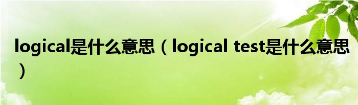 logical是什么意思（logical test是什么意思）