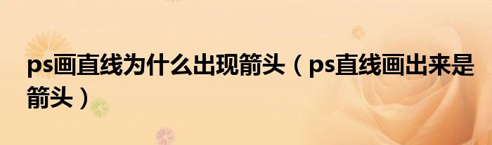 ps画直线为什么出现箭头（ps直线画出来是箭头）