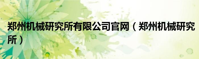 郑州机械研究所有限公司官网（郑州机械研究所）
