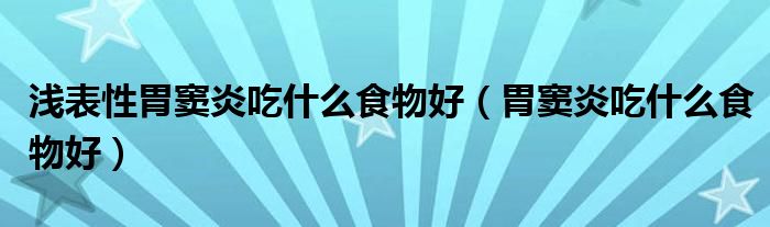 浅表性胃窦炎吃什么食物好（胃窦炎吃什么食物好）