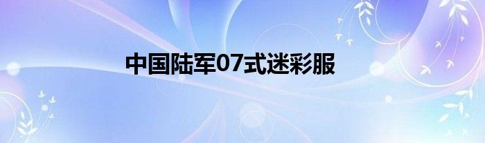 中国陆军07式迷彩服