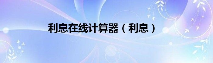 利息在线计算器（利息）