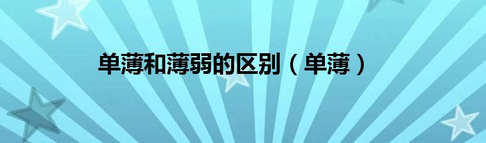单薄和薄弱的区别（单薄）