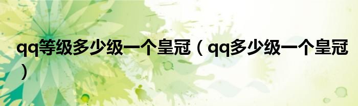 qq等级多少级一个皇冠（qq多少级一个皇冠）