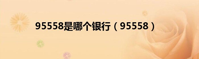 95558是哪个银行（95558）