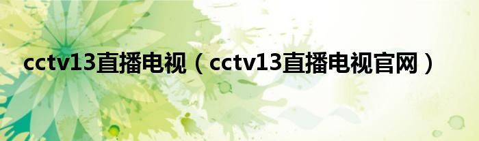 cctv13直播电视（cctv13直播电视官网）