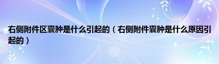 右侧附件区囊肿是什么引起的（右侧附件囊肿是什么原因引起的）
