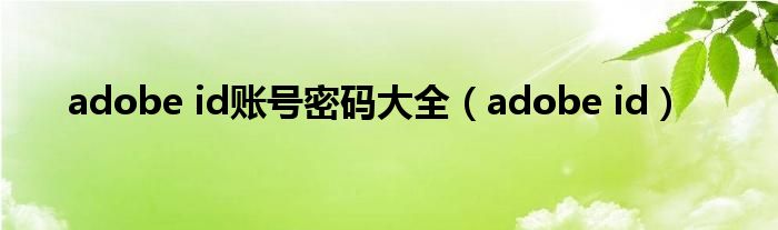 adobe id账号密码大全（adobe id）