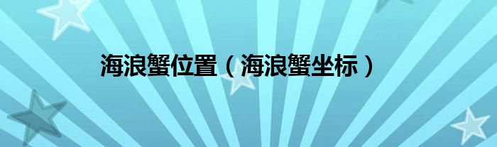 海浪蟹位置（海浪蟹坐标）