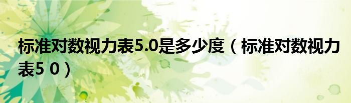 标准对数视力表5.0是多少度（标准对数视力表5 0）
