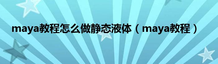 maya教程怎么做静态液体（maya教程）