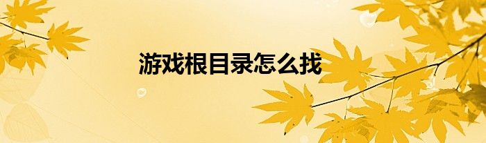 游戏根目录怎么找