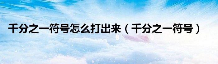 千分之一符号怎么打出来（千分之一符号）